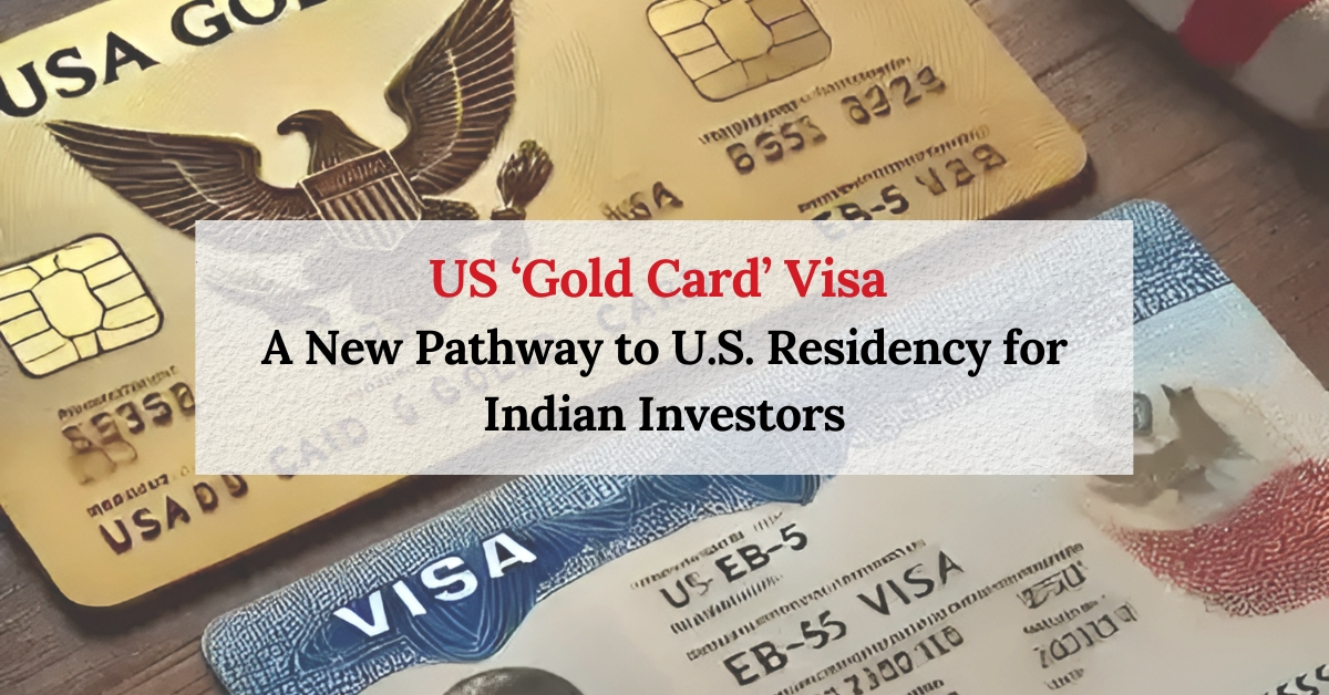 US ‘Gold Card’ Visa: A New Pathway to U.S. Residency for Indian Investors