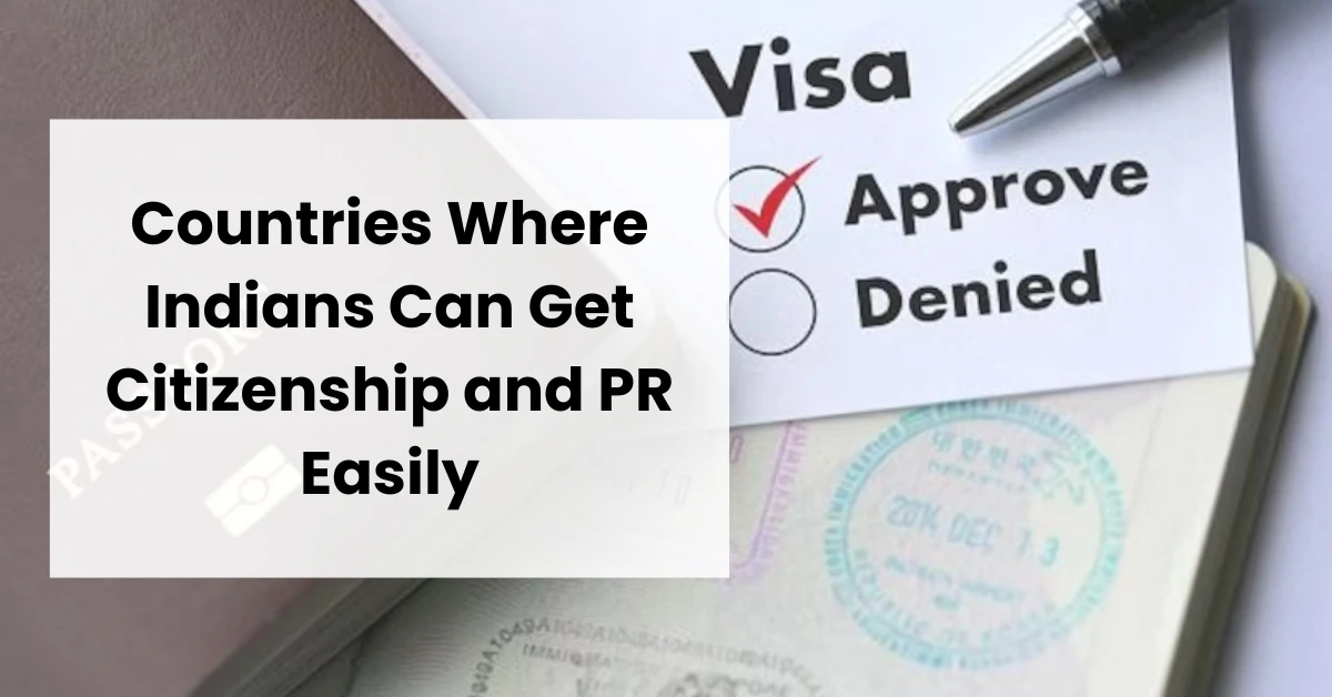 Countries Where Indians Can Get Citizenship and PR Easily in 2025
