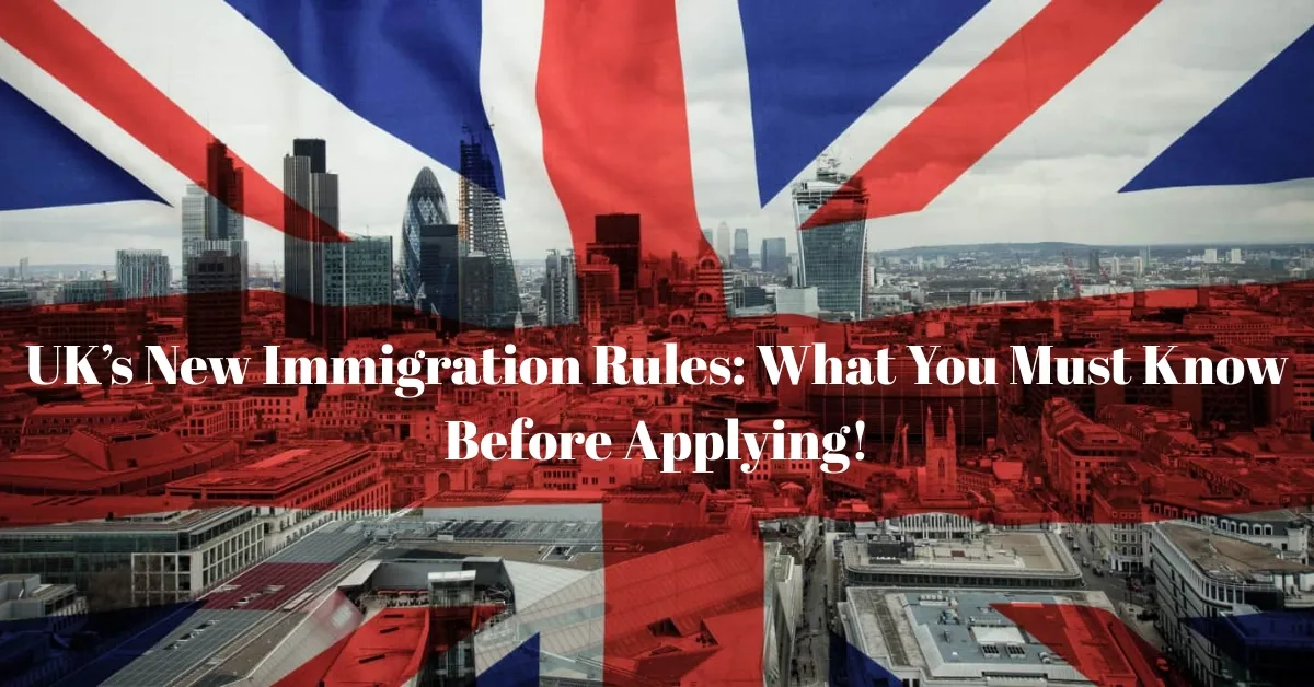 UK’s New Immigration Rules: What You Must Know Before Applying!