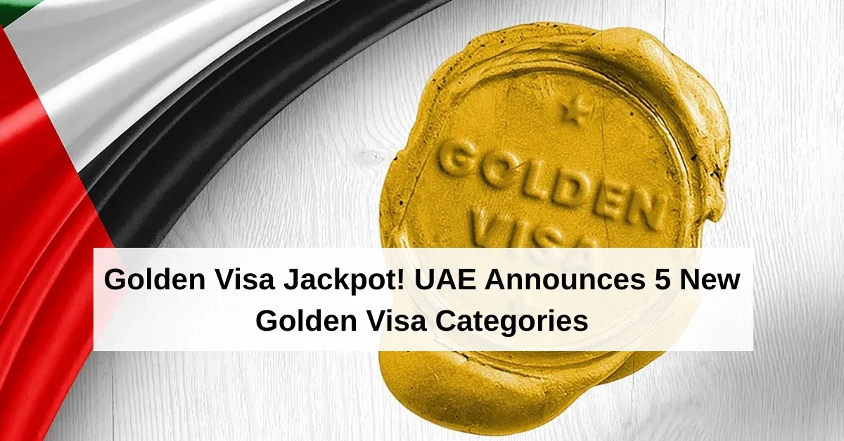 Golden Visa Jackpot! UAE Announces 5 New Golden Visa Categories